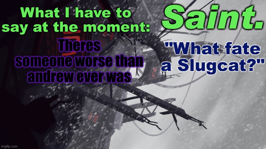 Saint announcement better | Theres someone worse than andrew ever was | image tagged in saint announcement better | made w/ Imgflip meme maker