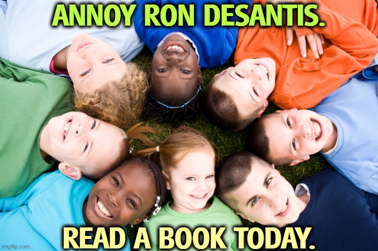 Nobody cancels culture faster than Ron DeSantis. | ANNOY RON DESANTIS. READ A BOOK TODAY. | image tagged in school,children,books,ron desantis,censorship,cancel culture | made w/ Imgflip meme maker