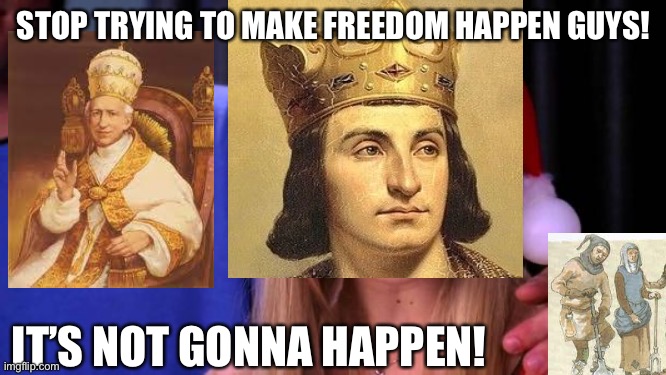 Stop Trying to Make Fetch Happen | STOP TRYING TO MAKE FREEDOM HAPPEN GUYS! IT’S NOT GONNA HAPPEN! | image tagged in stop trying to make fetch happen | made w/ Imgflip meme maker