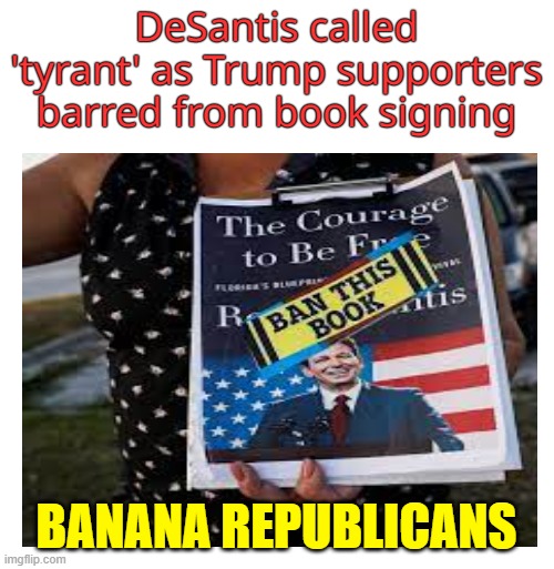 DeSantis called 'tyrant' as Trump supporters barred from book signing BANANA REPUBLICANS | made w/ Imgflip meme maker