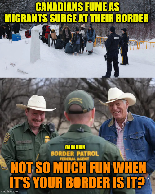 CANADIANS FUME AS MIGRANTS SURGE AT THEIR BORDER; CANADIAN; NOT SO MUCH FUN WHEN IT'S YOUR BORDER IS IT? | image tagged in illegal immigration,trudeau,liberal hypocrisy | made w/ Imgflip meme maker