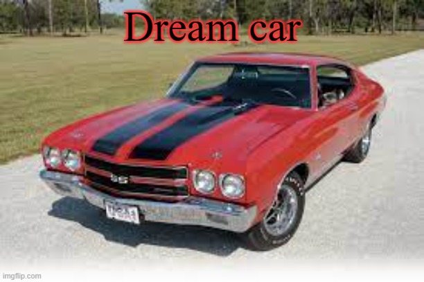 1970 Chevelle SS 454 LS6 | Dream car | image tagged in i need it | made w/ Imgflip meme maker