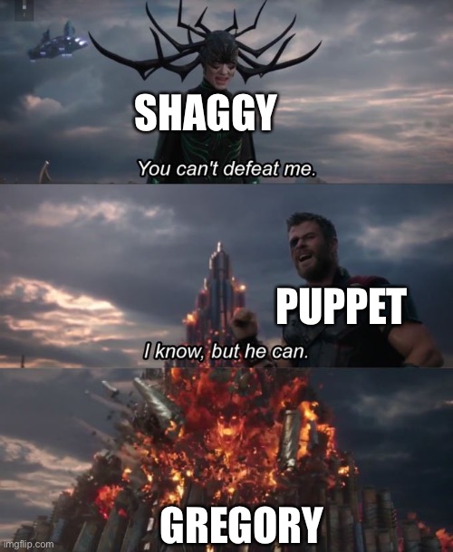 You can't defeat me | SHAGGY PUPPET GREGORY | image tagged in you can't defeat me | made w/ Imgflip meme maker