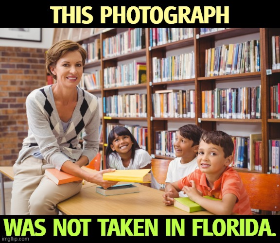 THIS PHOTOGRAPH; WAS NOT TAKEN IN FLORIDA. | image tagged in library,school,children,books,ron desantis,cancel culture | made w/ Imgflip meme maker