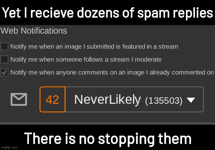 Just don't comment on more popular imgs | Yet I recieve dozens of spam replies; There is no stopping them | made w/ Imgflip meme maker