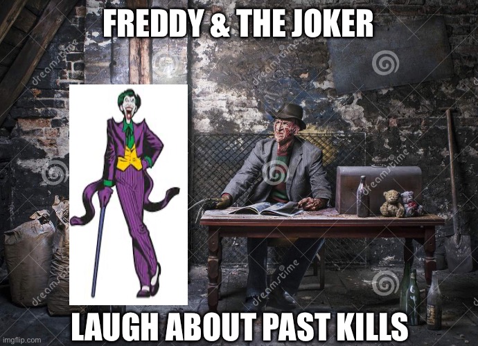 Fred & Joker | FREDDY & THE JOKER; LAUGH ABOUT PAST KILLS | image tagged in fun | made w/ Imgflip meme maker