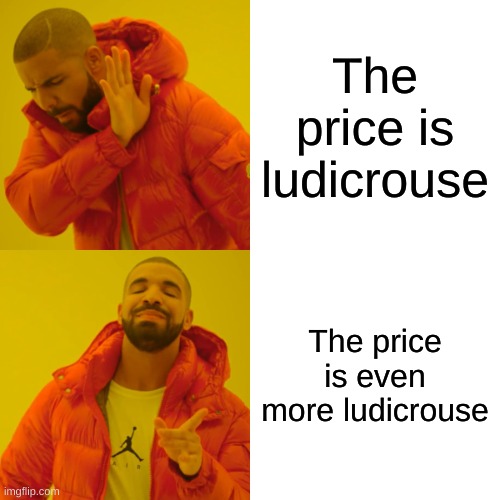 Drake Hotline Bling | The price is ludicrouse; The price is even more ludicrouse | image tagged in memes,drake hotline bling | made w/ Imgflip meme maker
