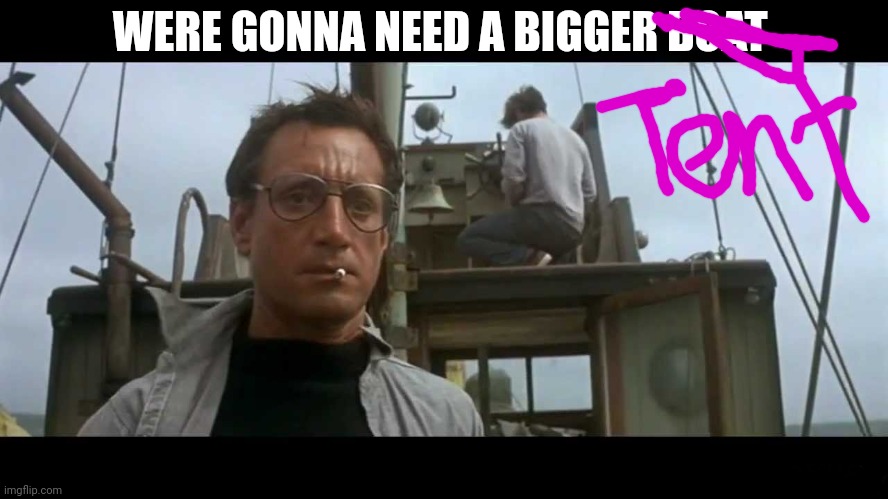 Jaws bigger boat | WERE GONNA NEED A BIGGER BOAT | image tagged in jaws bigger boat | made w/ Imgflip meme maker
