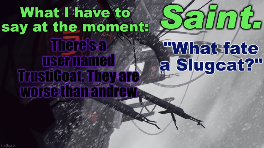 Saint announcement better | There's a user named TrustiGoat. They are worse than andrew | image tagged in saint announcement better | made w/ Imgflip meme maker