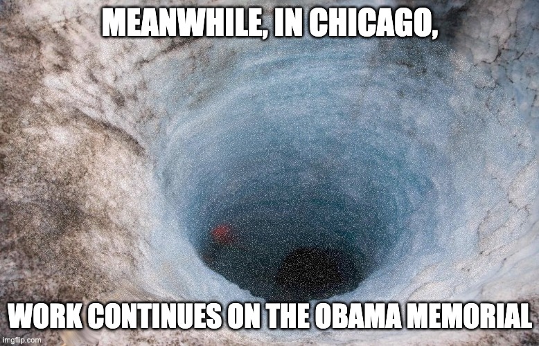MEANWHILE, IN CHICAGO, WORK CONTINUES ON THE OBAMA MEMORIAL | image tagged in black hole,obama | made w/ Imgflip meme maker