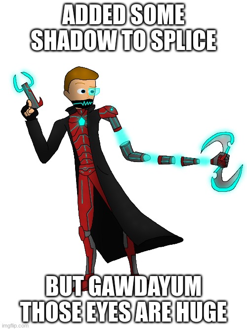 ADDED SOME SHADOW TO SPLICE; BUT GAWDAYUM THOSE EYES ARE HUGE | made w/ Imgflip meme maker