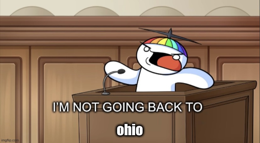 plz | ohio | image tagged in i m not going back to timeout | made w/ Imgflip meme maker