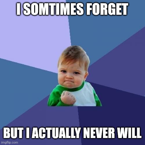 Success Kid Meme | I SOMTIMES FORGET; BUT I ACTUALLY NEVER WILL | image tagged in memes,success kid | made w/ Imgflip meme maker