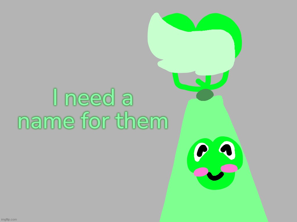 I need a name for them | made w/ Imgflip meme maker