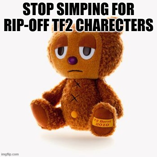 Pj plush | STOP SIMPING FOR RIP-OFF TF2 CHARECTERS | image tagged in pj plush | made w/ Imgflip meme maker