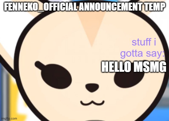 HELLO MSMG | image tagged in fennek's announcement temp | made w/ Imgflip meme maker