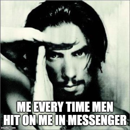 homie dont play dat | ME EVERY TIME MEN HIT ON ME IN MESSENGER | image tagged in dave navarro trust no one,rock music,musicians,guitarist,lbgtq,gay men | made w/ Imgflip meme maker