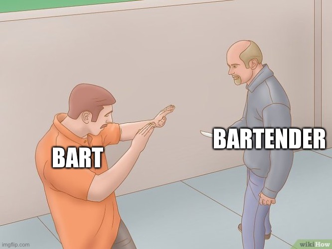 This based off of another meme I found on reddit | BART; BARTENDER | image tagged in crazy stabbing | made w/ Imgflip meme maker
