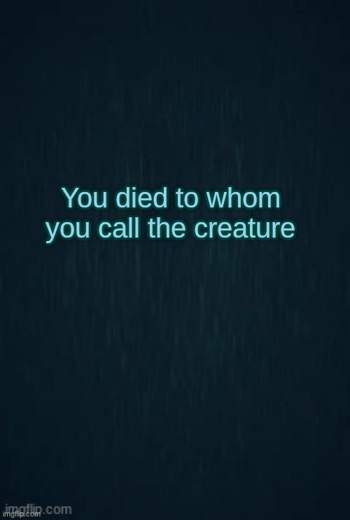 Guiding light | You died to whom you call the creature | image tagged in guiding light | made w/ Imgflip meme maker