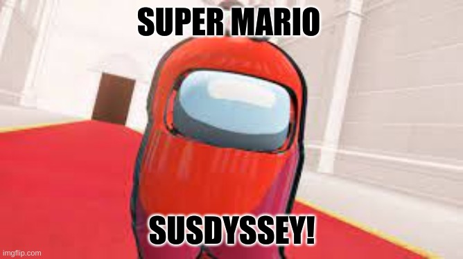 SUPER MARIO SUSDYSSEY | SUPER MARIO; SUSDYSSEY! | image tagged in among us,gaming,mario | made w/ Imgflip meme maker