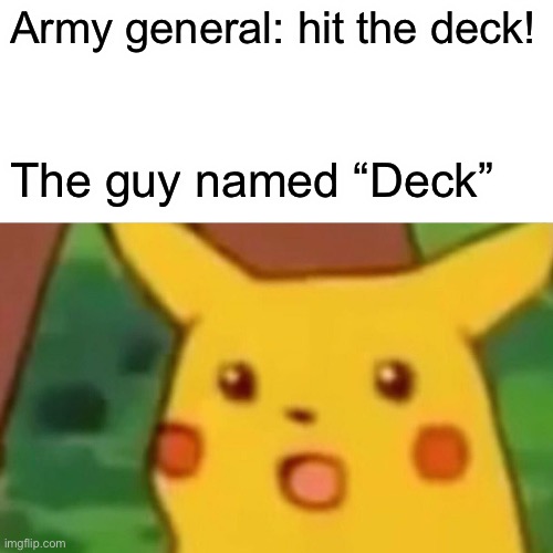 Lel | Army general: hit the deck! The guy named “Deck” | image tagged in memes,surprised pikachu | made w/ Imgflip meme maker