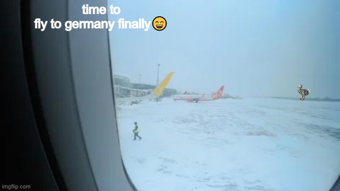 time to fly to germany finally😄 | made w/ Imgflip meme maker