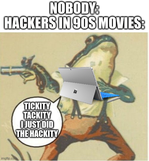 Tickity Tackity | NOBODY:
HACKERS IN 90S MOVIES:; TICKITY TACKITY I JUST DID THE HACKITY | image tagged in hippity hoppity you're now my property | made w/ Imgflip meme maker