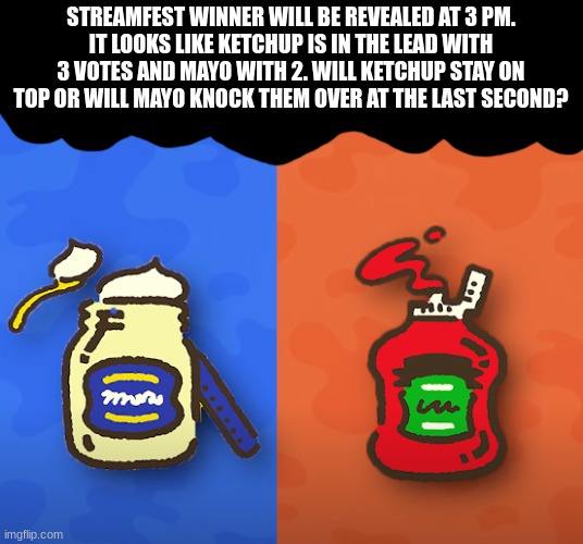 Who will stand to win fame and glory? | STREAMFEST WINNER WILL BE REVEALED AT 3 PM.
IT LOOKS LIKE KETCHUP IS IN THE LEAD WITH 3 VOTES AND MAYO WITH 2. WILL KETCHUP STAY ON TOP OR WILL MAYO KNOCK THEM OVER AT THE LAST SECOND? | image tagged in splatoon | made w/ Imgflip meme maker
