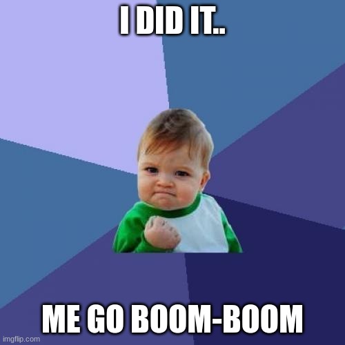 Success Kid | I DID IT.. ME GO BOOM-BOOM | image tagged in memes,success kid | made w/ Imgflip meme maker