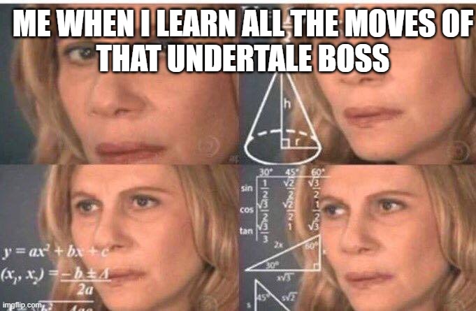 Math lady/Confused lady | ME WHEN I LEARN ALL THE MOVES OF
THAT UNDERTALE BOSS | image tagged in math lady/confused lady | made w/ Imgflip meme maker
