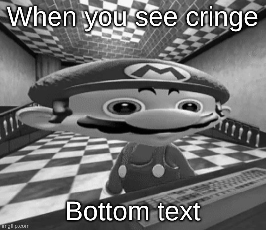 When you see cringe | When you see cringe; Bottom text | image tagged in cringe,infinity cringe | made w/ Imgflip meme maker