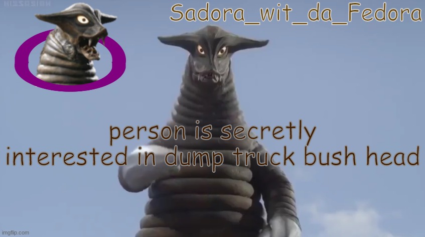 gvb | person is secretly interested in dump truck bush head | made w/ Imgflip meme maker
