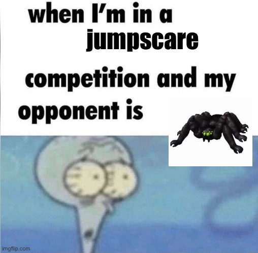 shitposting 3 | jumpscare | image tagged in whe i'm in a competition and my opponent is,timothy,doors | made w/ Imgflip meme maker