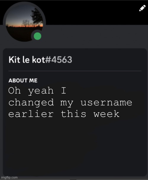 Oh yeah I changed my username earlier this week | made w/ Imgflip meme maker