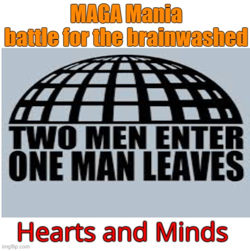 MAGA Mania
battle for the brainwashed Hearts and Minds | made w/ Imgflip meme maker