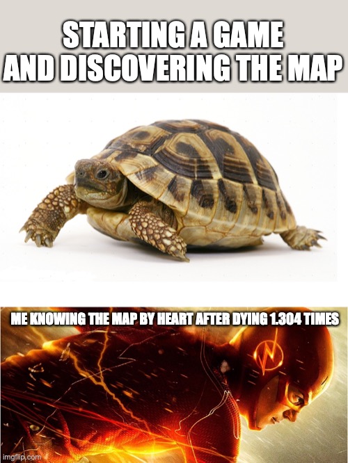 so slow at first | STARTING A GAME AND DISCOVERING THE MAP; ME KNOWING THE MAP BY HEART AFTER DYING 1.304 TIMES | image tagged in slow vs fast meme,maps,relatable memes,100percent rue,funny | made w/ Imgflip meme maker