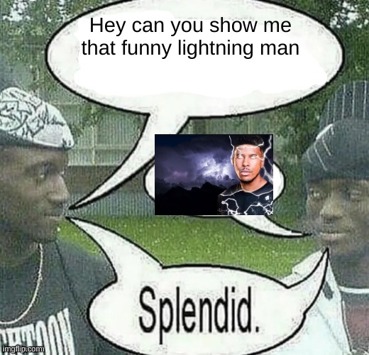 We sell crack Splendid | Hey can you show me that funny lightning man | image tagged in we sell crack splendid | made w/ Imgflip meme maker