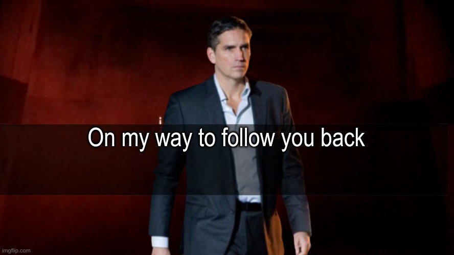 omw to x | On my way to follow you back | image tagged in omw to x | made w/ Imgflip meme maker