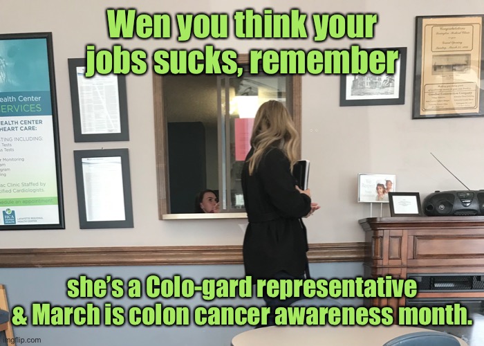 Dirty Jobs Done Cheap | Wen you think your jobs sucks, remember; she’s a Colo-gard representative & March is colon cancer awareness month. | image tagged in cologard rep,colon cancer awareness month,march | made w/ Imgflip meme maker