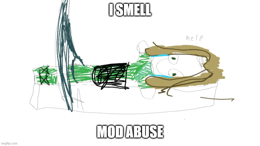 I SMELL MOD ABUSE | image tagged in lloyd in the femr breaker badly drawn | made w/ Imgflip meme maker