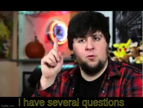 JonTron I have several questions | i have several questions | image tagged in jontron i have several questions | made w/ Imgflip meme maker