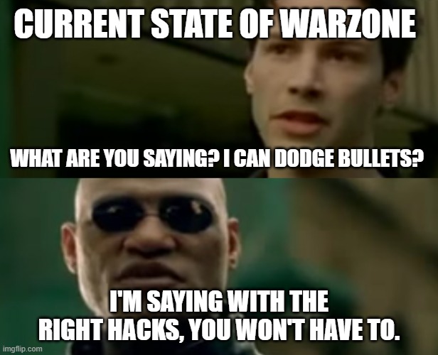 Current State of Warzone | CURRENT STATE OF WARZONE; WHAT ARE YOU SAYING? I CAN DODGE BULLETS? I'M SAYING WITH THE RIGHT HACKS, YOU WON'T HAVE TO. | image tagged in matrix you won't have to | made w/ Imgflip meme maker