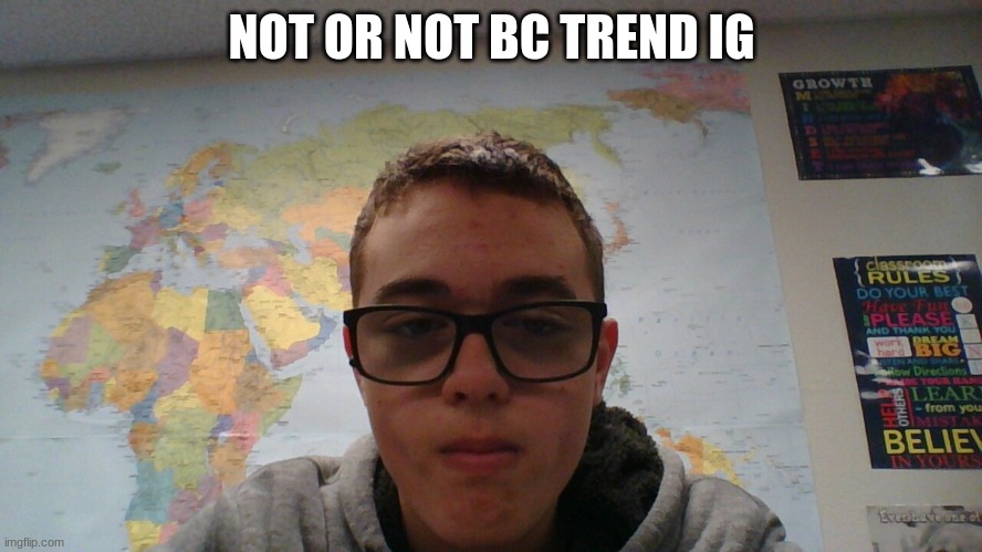 NOT OR NOT BC TREND IG | made w/ Imgflip meme maker