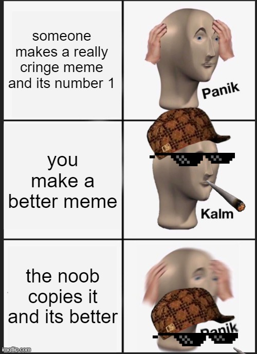 shoutout to the copycats of imgflip | someone makes a really cringe meme and its number 1; you make a better meme; the noob copies it and its better | image tagged in memes,panik kalm panik,drake hotline bling | made w/ Imgflip meme maker