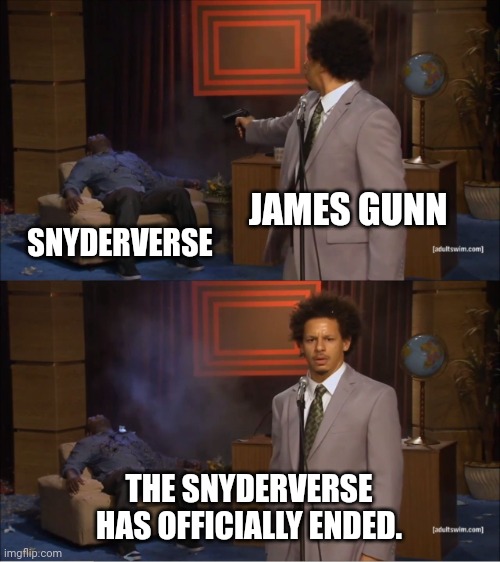 The snyderverse is dead | JAMES GUNN; SNYDERVERSE; THE SNYDERVERSE HAS OFFICIALLY ENDED. | image tagged in memes,who killed hannibal,funny,zack snyder,james gunn,dc comics | made w/ Imgflip meme maker
