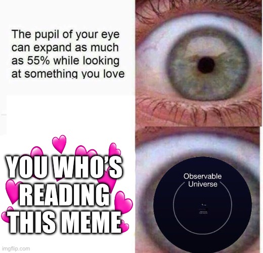 <3 | YOU WHO’S READING THIS MEME | image tagged in expanding eye,wholesome | made w/ Imgflip meme maker