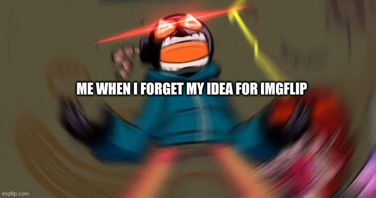 experienced bro | ME WHEN I FORGET MY IDEA FOR IMGFLIP | image tagged in whitty screaming hd,lol so funny,imagine | made w/ Imgflip meme maker