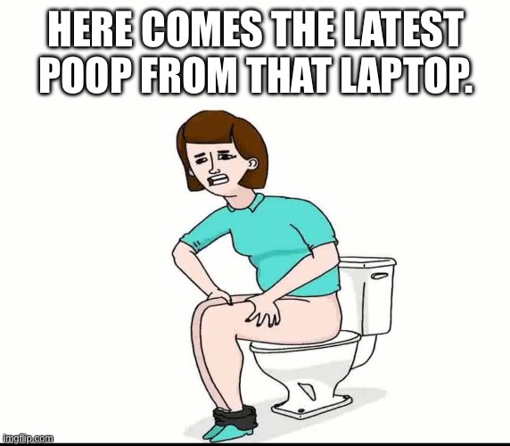 Laptop | HERE COMES THE LATEST POOP FROM THAT LAPTOP. | image tagged in the scroll of truth | made w/ Imgflip meme maker