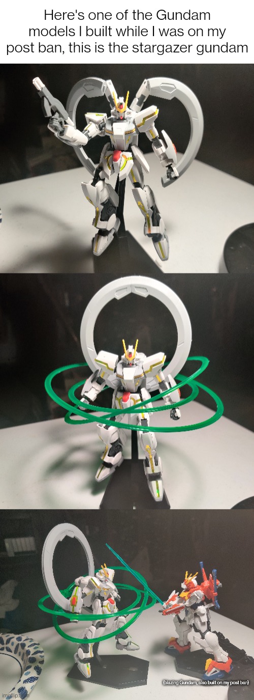 If you're wondering why I was post banned just ask | Here's one of the Gundam models I built while I was on my post ban, this is the stargazer gundam; (blazing Gundam, also built on my post ban) | made w/ Imgflip meme maker