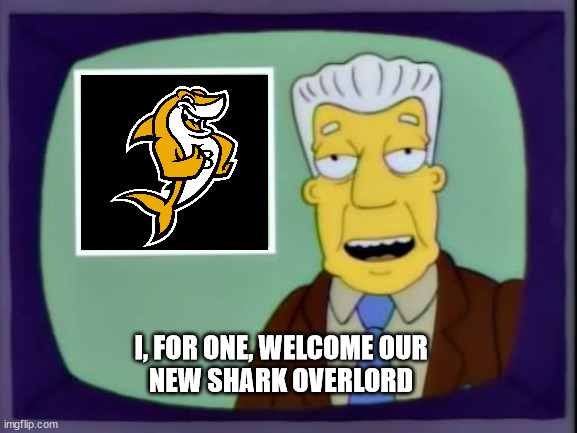 Elbee | I, FOR ONE, WELCOME OUR
NEW SHARK OVERLORD | image tagged in i for one welcome our new overlords | made w/ Imgflip meme maker